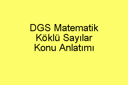 DGS Matematik Köklü Sayılar Konu Anlatımı