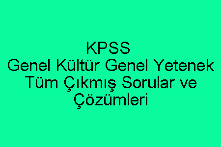 KPSS Genel Kültür Genel Yetenek Tüm Çıkmış Sorular ve Çözümleri