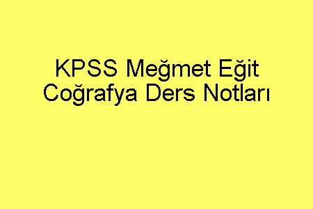 KPSS Meğmet Eğit Coğrafya Ders Notları