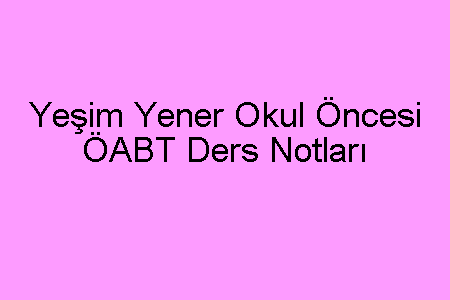 Yeşim Yener Okul Öncesi ÖABT Ders Notları-min (1)