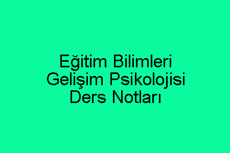 Eğitim Bilimleri Gelişim Psikolojisi Ders Notları