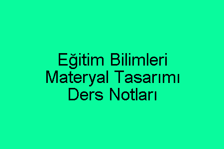 Eğitim Bilimleri Materyal Tasarımı Ders Notları