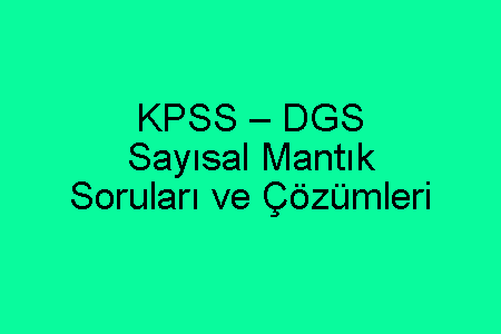 KPSS – DGS Sayısal Mantık Soruları ve Çözümleri