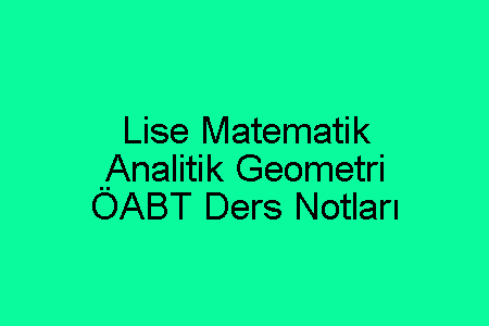 Lise Matematik Analitik Geometri ÖABT Ders Notları