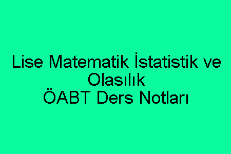 Lise Matematik İstatistik ve Olasılık ÖABT Ders Notları