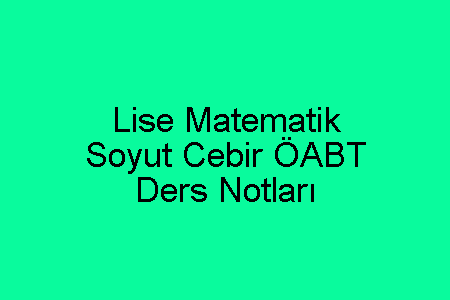 Lise Matematik Soyut Cebir ÖABT Ders Notları