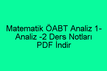 Matematik ÖABT Analiz 1- Analiz -2 Ders Notları PDF İndir