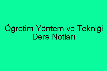 Öğretim Yöntem ve Tekniği Ders Notları