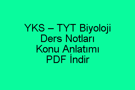 YKS – TYT Biyoloji Ders Notları ve Konu Anlatımı PDF İndir