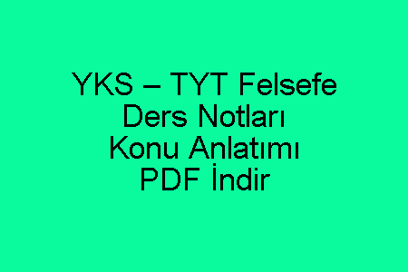 YKS – TYT Felsefe Ders Notları ve Konu Anlatımı PDF İndir