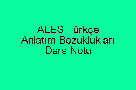 ALES Türkçe Anlatım Bozuklukları Ders Notu