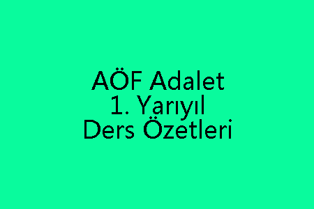 AÖF Adalet 1. Yarıyıl Ders Özetleri