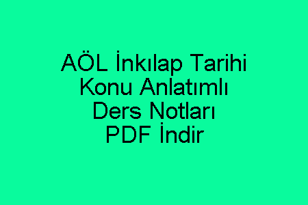 AÖL İnkılap Tarihi Konu Anlatımlı Ders Notları PDF İndir