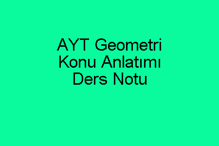 AYT Geometri Konu Anlatımı ve Ders Notu