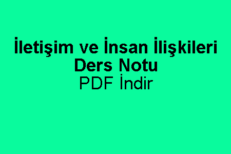 İletişim ve İnsan İlişkileri Konu Anlatımlı Ders Notu