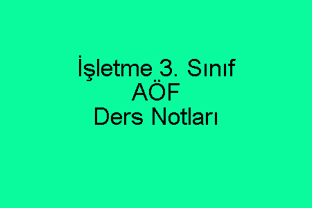 İşletme 3. Sınıf AÖF Ders Notları