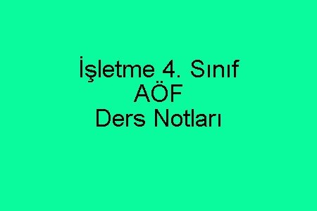 İşletme 4. Sınıf AÖF Ders Notları