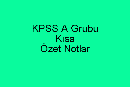 KPSS A Grubu Kısa Özet Notlar