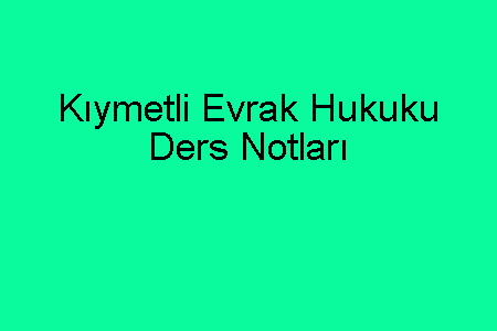 Kıymetli Evrak Hukuku Ders Notları