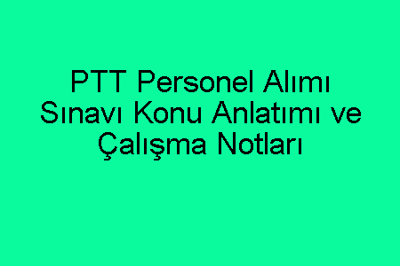 PTT Personel Alımı Sınavı Konu Anlatımı ve Çalışma Notları