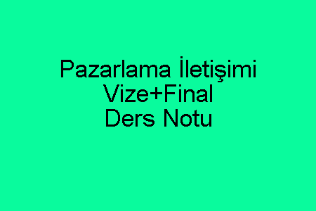 Pazarlama İletişimi Vize+Final Ders Notu