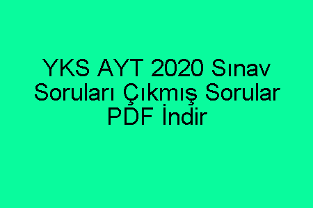 YKS AYT 2020 Sınav Soruları Çıkmış Sorular PDF İndir