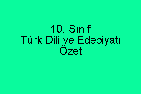 10. Sınıf Türk Dili ve Edebiyatı Özet