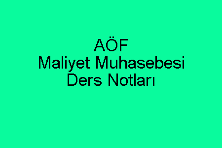 AÖF Maliyet Muhasebesi Ders Notları