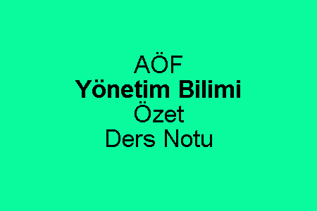 AÖF Yönetim Bilimi Özet Ders Notu