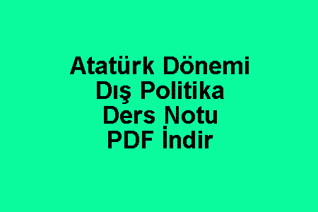 Atatürk Dönemi Dış Politika Ders Notu