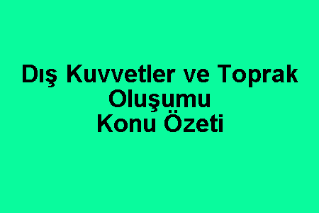 Dış Kuvvetler ve Toprak Oluşumu Konu Özeti