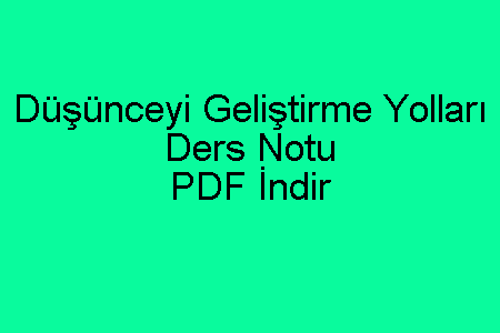 Düşünceyi Geliştirme Yolları Ders Notu