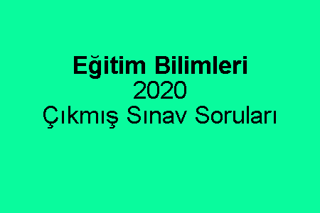 Eğitim Bilimleri 2020 Çıkmış Sınav Soruları