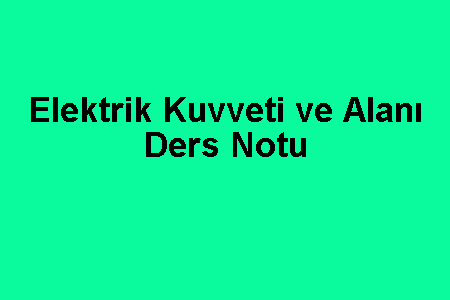 Elektrik Kuvveti ve Alanı Ders Notu