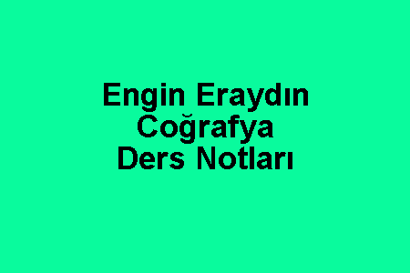 Engin Eraydın Coğrafya Ders Notları