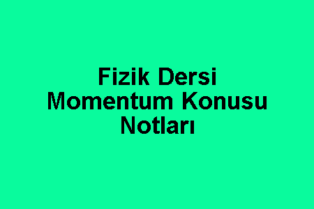 Fizik Dersi Momentum Konusu Notları