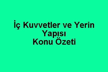 İç Kuvvetler ve Yerin Yapısı Konu Özeti