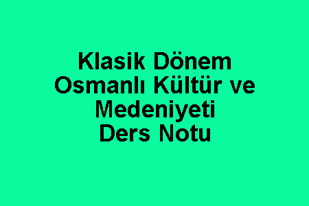 Klasik Dönem Osmanlı Kültür ve Medeniyeti Ders Notu