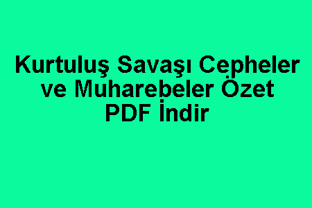 Kurtuluş Savaşı Cepheler ve Muharebeler Özet