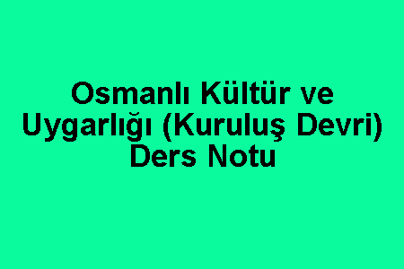 Osmanlı Kültür ve Uygarlığı (Kuruluş Devri) Ders Notu