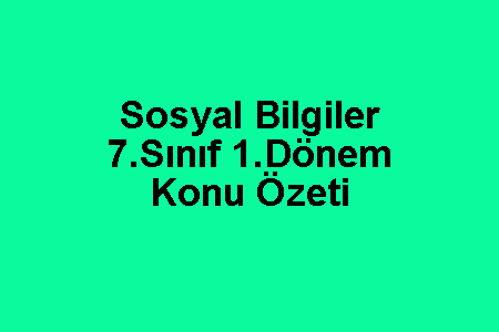 Sosyal Bilgiler 7.Sınıf 1.Dönem Konu Özeti