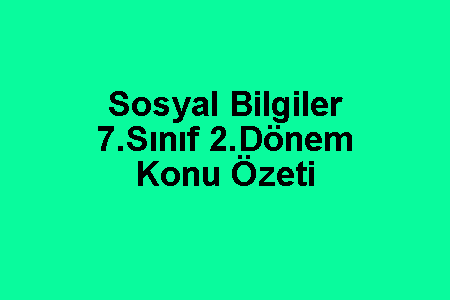 Sosyal Bilgiler 7.Sınıf 2.Dönem Konu Özeti