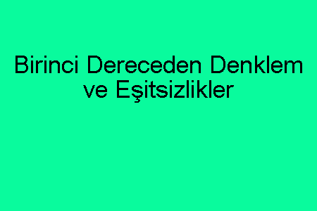 Birinci Dereceden Denklem ve Eşitsizlikler