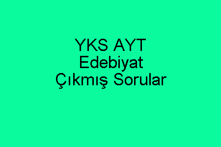 YKS AYT Edebiyat Çıkmış Sorular