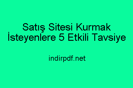 Satış Sitesi Kurmak İsteyenlere 5 Etkili Tavsiye